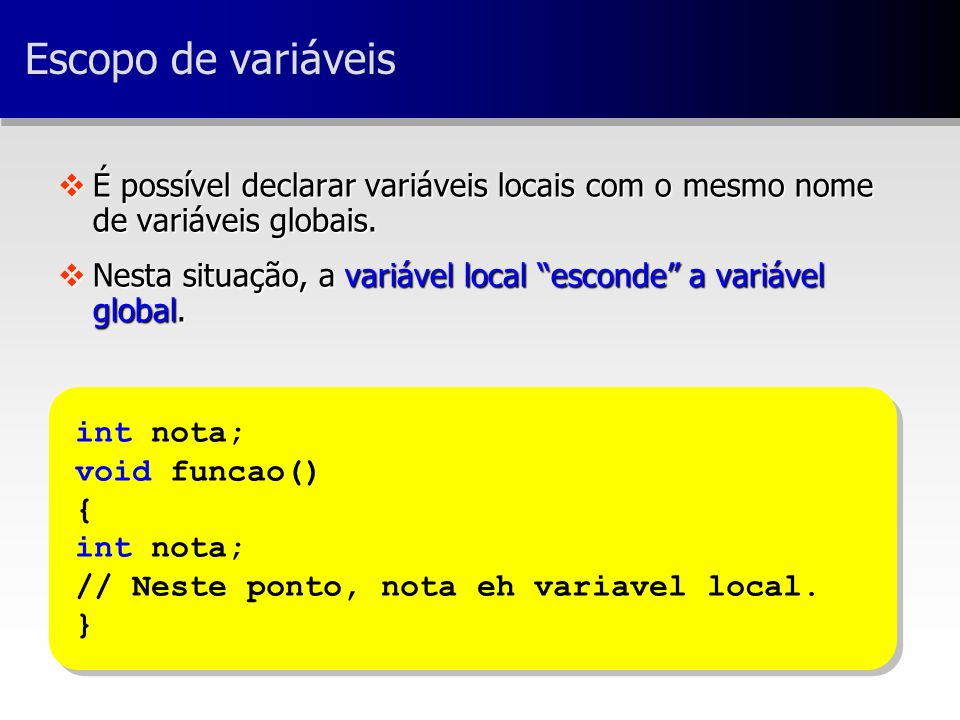 vÉ possível declarar variáveis locais com o mesmo nome de variáveis globais.