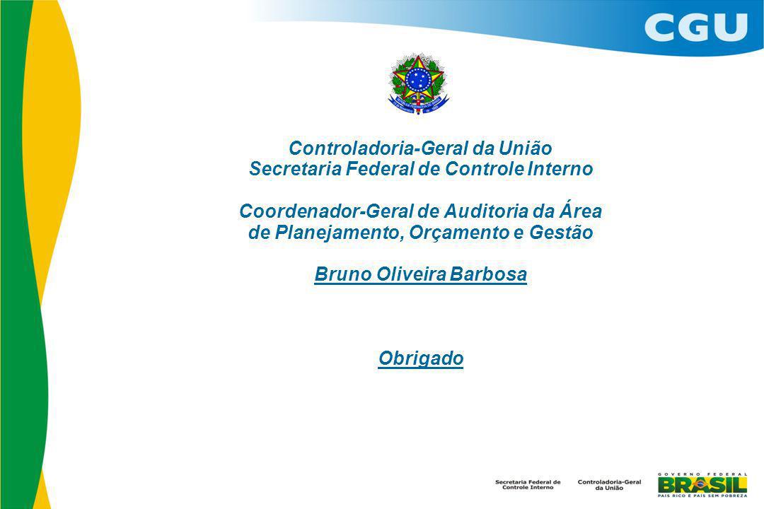 Controladoria-Geral da União Secretaria Federal de Controle Interno Coordenador-Geral de Auditoria da Área de Planejamento, Orçamento e Gestão Bruno Oliveira Barbosa Obrigado