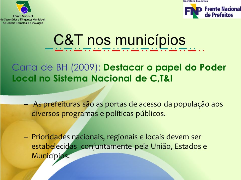 C&T nos municípios Carta de BH (2009): Destacar o papel do Poder Local no Sistema Nacional de C,T&I -- As prefeituras são as portas de acesso da população aos diversos programas e políticas públicos.