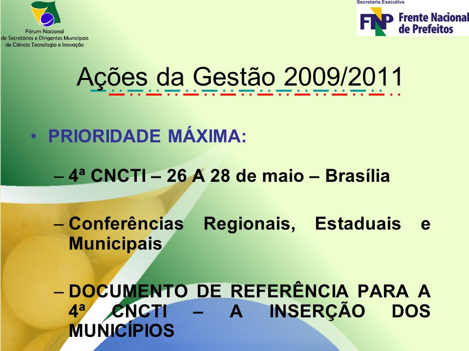 PRIORIDADE MÁXIMA: –4ª CNCTI – 26 A 28 de maio – Brasília –Conferências Regionais, Estaduais e Municipais –DOCUMENTO DE REFERÊNCIA PARA A 4ª CNCTI – A INSERÇÃO DOS MUNICÍPIOS Ações da Gestão 2009/2011