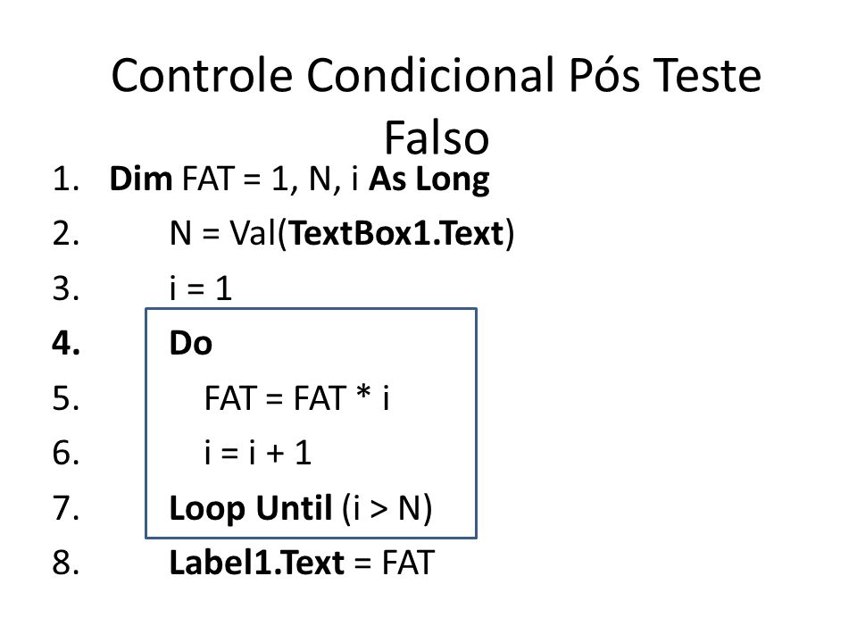 Controle Condicional Pós Teste Falso 1. Dim FAT = 1, N, i As Long 2.