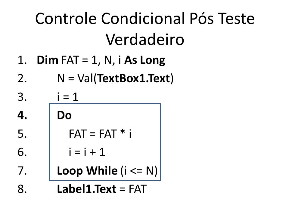 Controle Condicional Pós Teste Verdadeiro 1. Dim FAT = 1, N, i As Long 2.