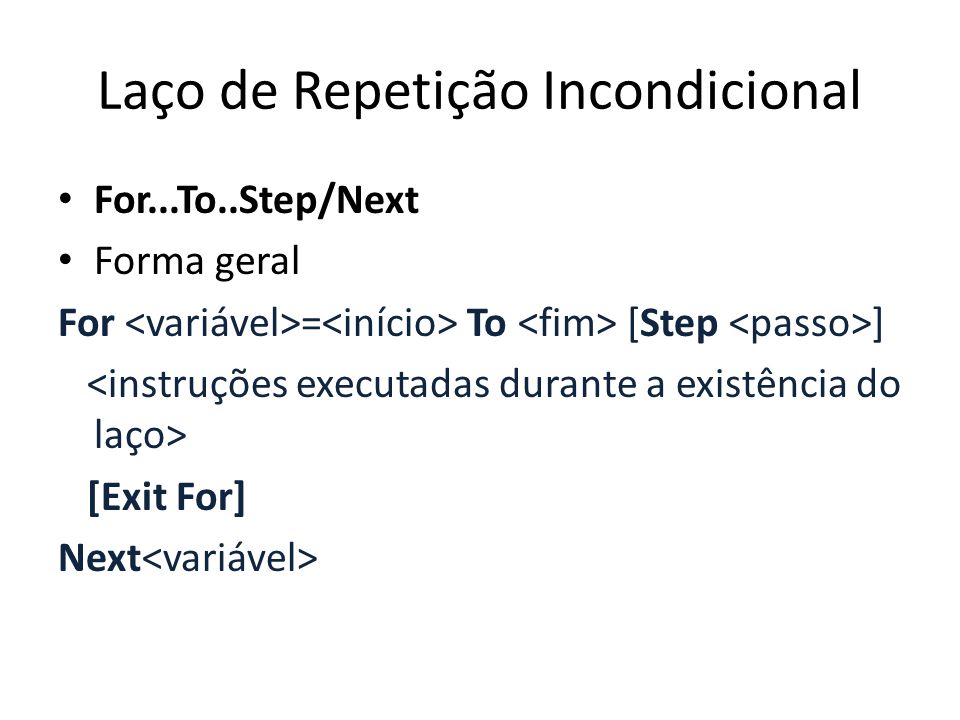 Laço de Repetição Incondicional For...To..Step/Next Forma geral For = To [Step ] [Exit For] Next