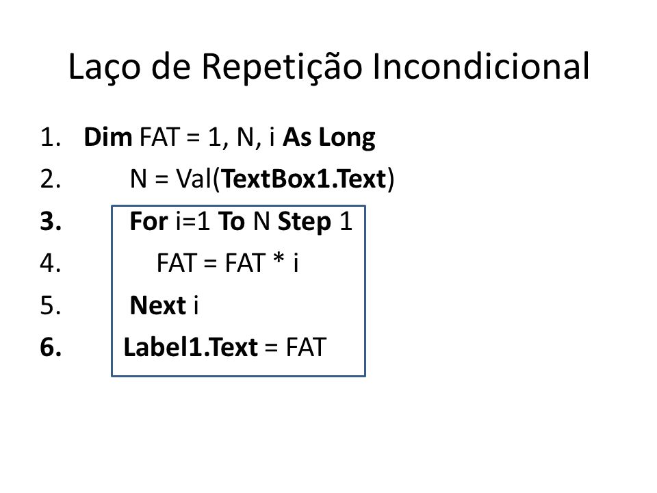 Laço de Repetição Incondicional 1. Dim FAT = 1, N, i As Long 2.