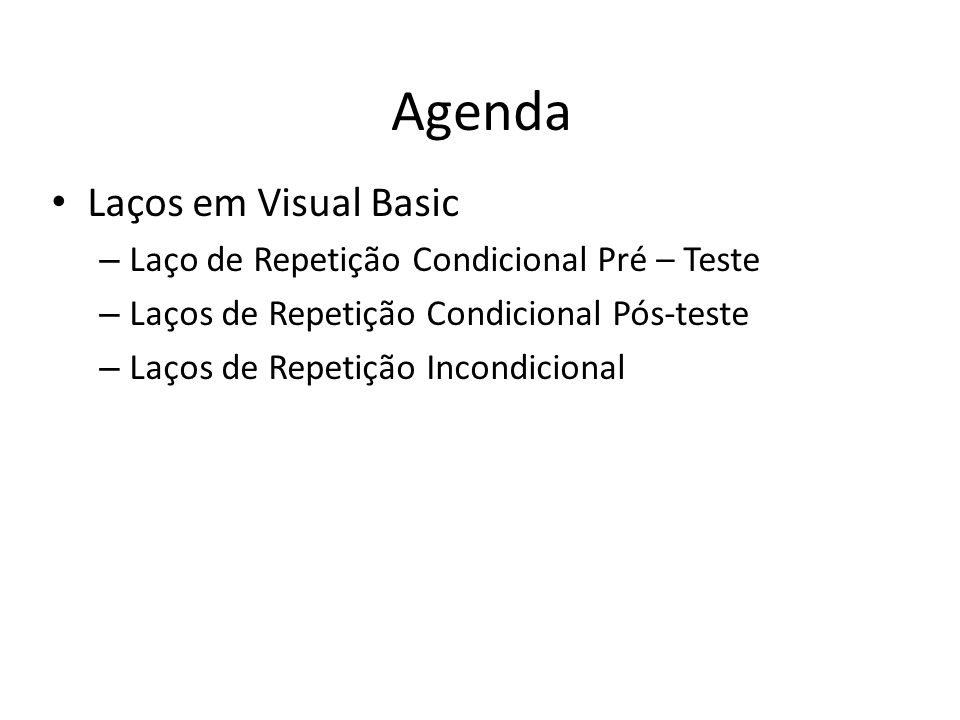 Agenda Laços em Visual Basic – Laço de Repetição Condicional Pré – Teste – Laços de Repetição Condicional Pós-teste – Laços de Repetição Incondicional