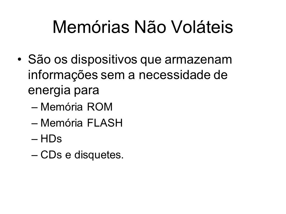 Memórias Não Voláteis São os dispositivos que armazenam informações sem a necessidade de energia para –Memória ROM –Memória FLASH –HDs –CDs e disquetes.