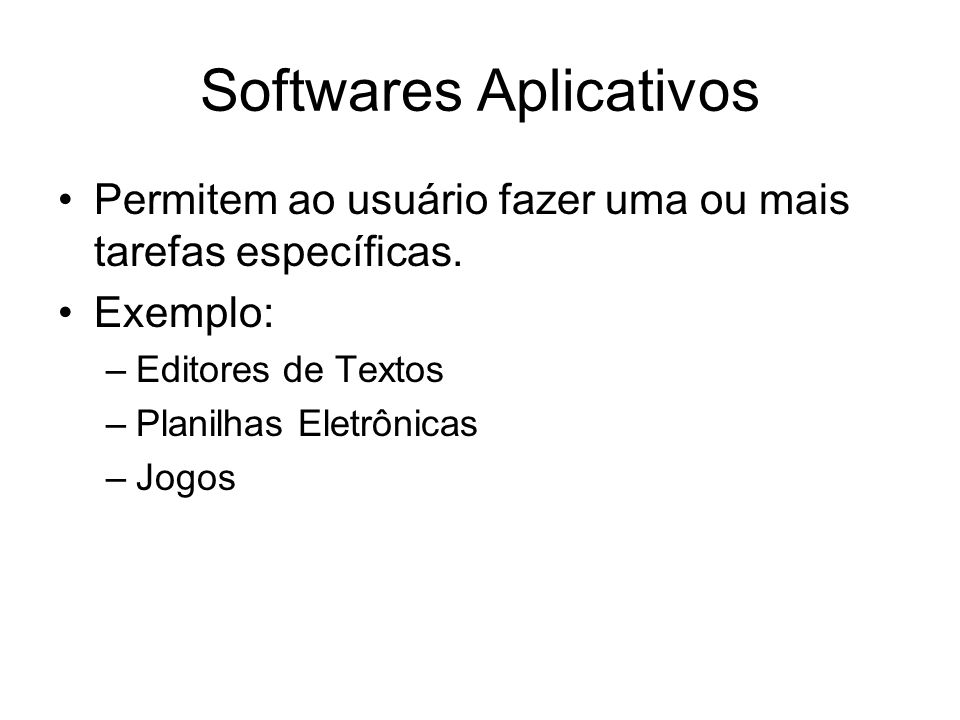 Softwares Aplicativos Permitem ao usuário fazer uma ou mais tarefas específicas.