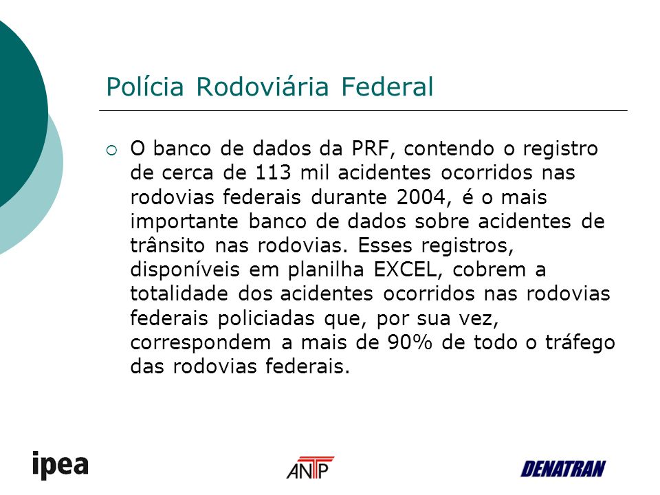 Polícia Rodoviária Federal O banco de dados da PRF, contendo o registro de cerca de 113 mil acidentes ocorridos nas rodovias federais durante 2004, é o mais importante banco de dados sobre acidentes de trânsito nas rodovias.