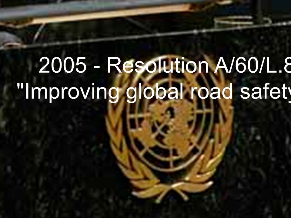 Traffic injury prevention UN passes historic resolution on Road Safety Resolution A/60/L.8 Improving global road safety