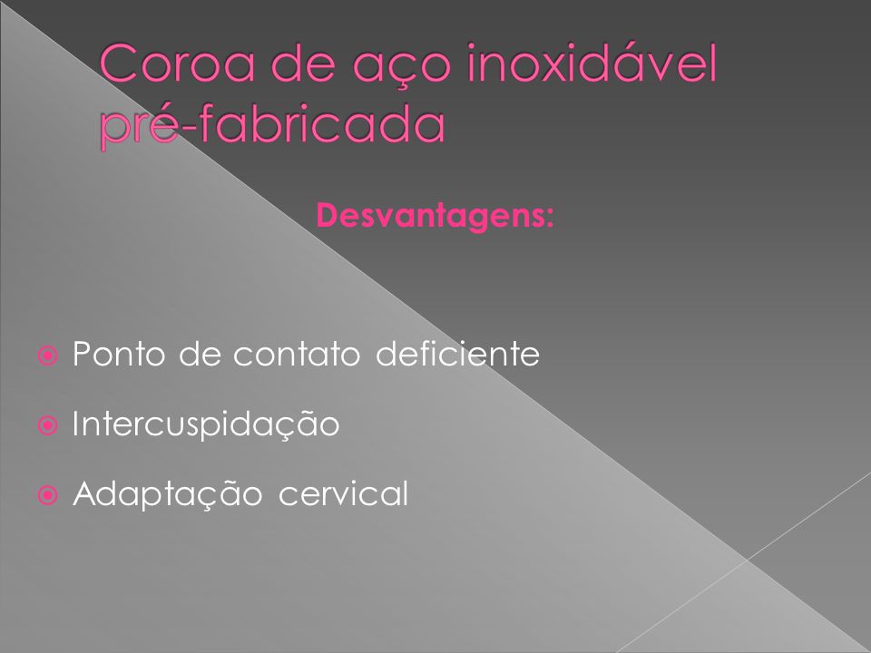 Desvantagens: Ponto de contato deficiente Intercuspidação Adaptação cervical