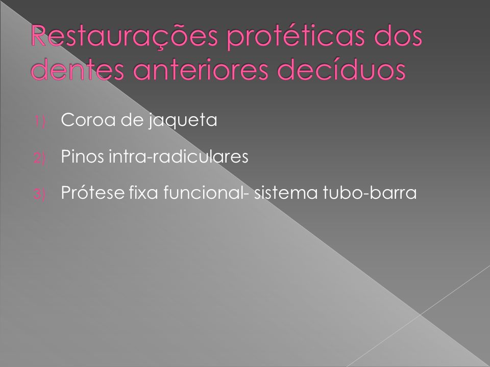 1) Coroa de jaqueta 2) Pinos intra-radiculares 3) Prótese fixa funcional- sistema tubo-barra