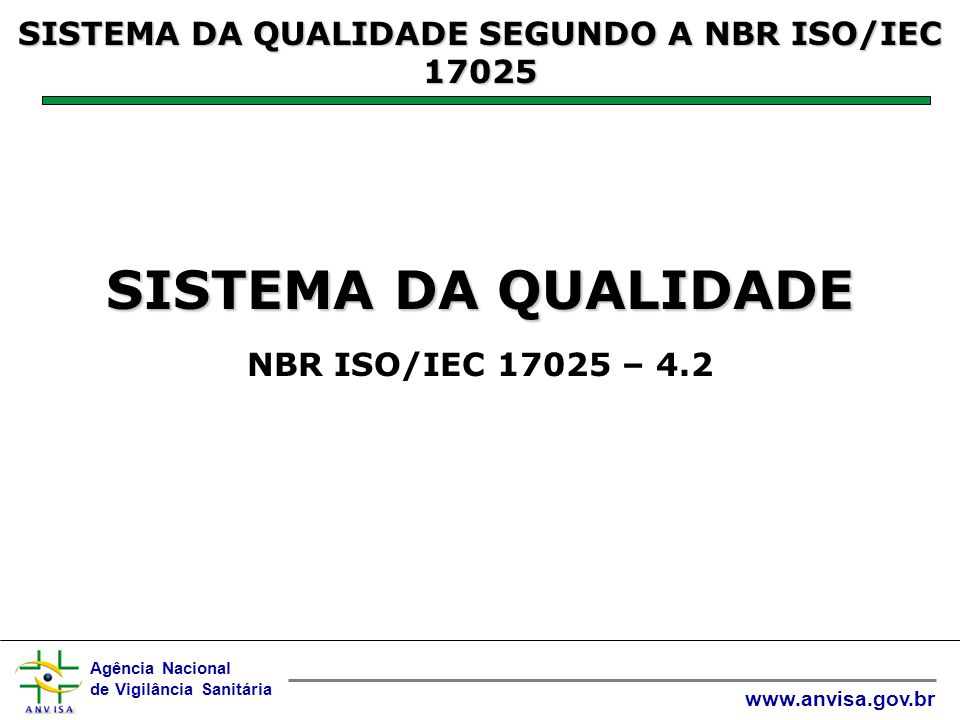 Agência Nacional de Vigilância Sanitária   SISTEMA DA QUALIDADE SISTEMA DA QUALIDADE NBR ISO/IEC – 4.2 SISTEMA DA QUALIDADE SEGUNDO A NBR ISO/IEC 17025