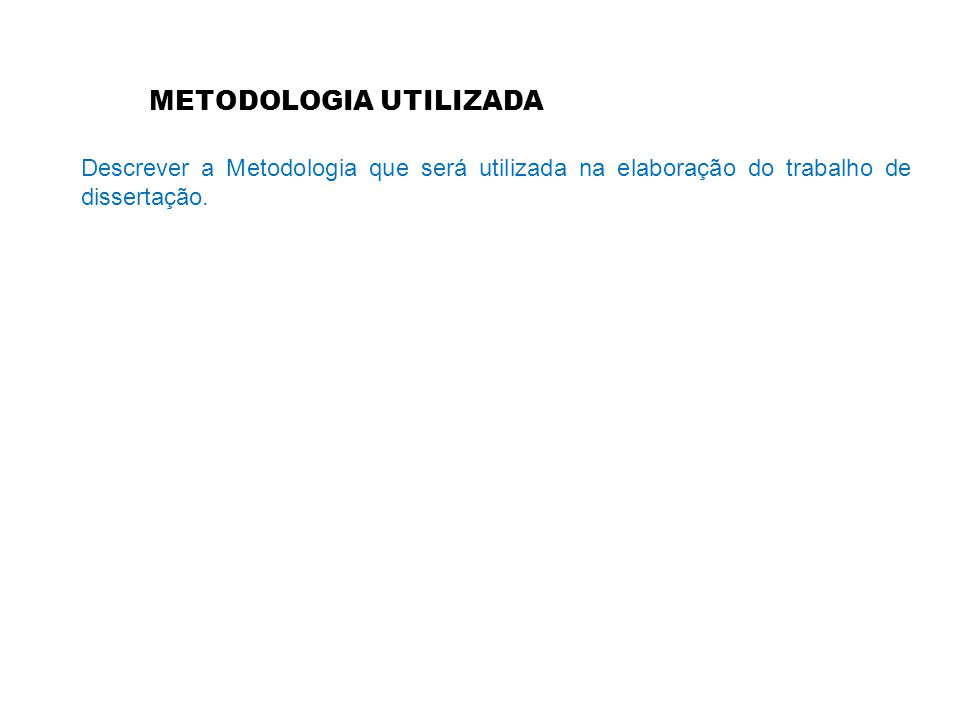 METODOLOGIA UTILIZADA Descrever a Metodologia que será utilizada na elaboração do trabalho de dissertação.