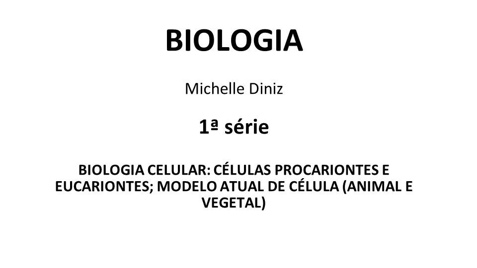 BIOLOGIA Michelle Diniz 1ª série BIOLOGIA CELULAR: CÉLULAS PROCARIONTES ...