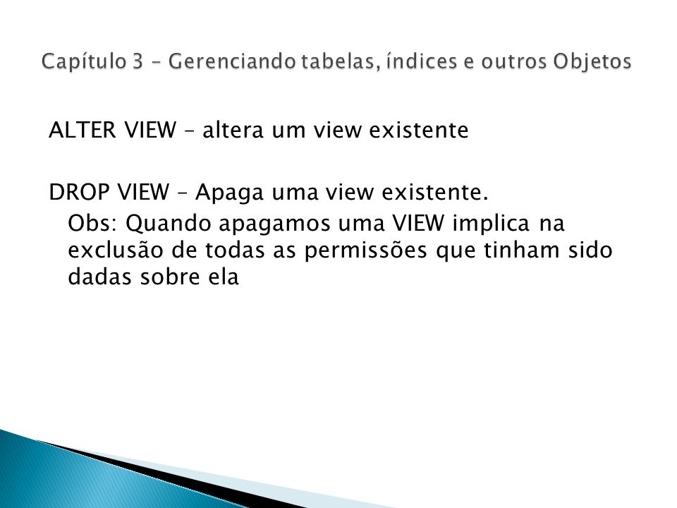 ALTER VIEW – altera um view existente DROP VIEW – Apaga uma view existente.