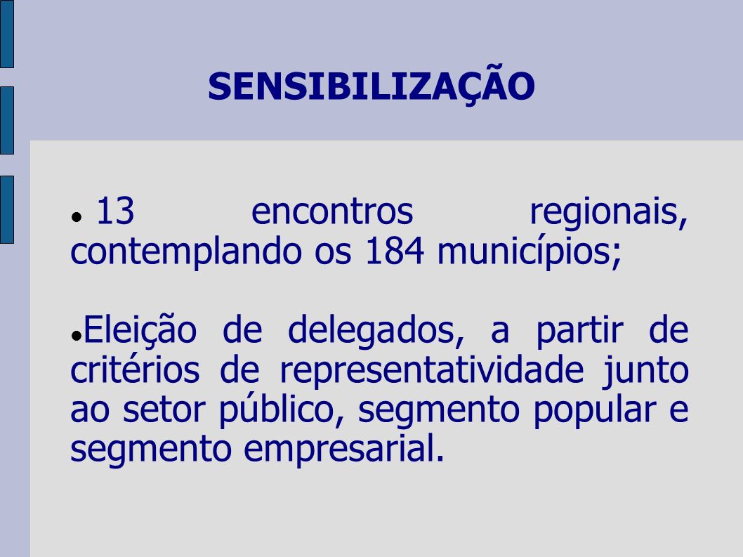 SENSIBILIZAÇÃO 13 encontros regionais, contemplando os 184 municípios; Eleição de delegados, a partir de critérios de representatividade junto ao setor público, segmento popular e segmento empresarial.