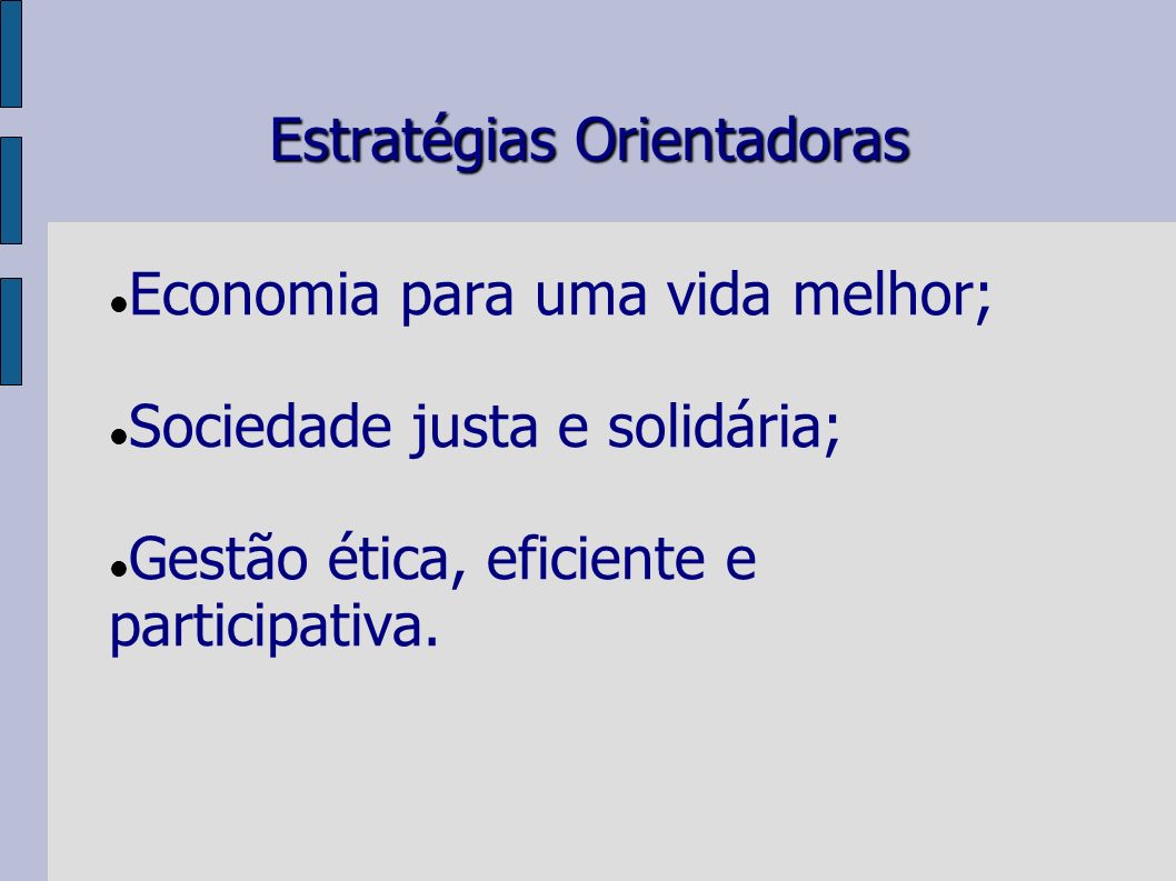 Estratégias Orientadoras Economia para uma vida melhor; Sociedade justa e solidária; Gestão ética, eficiente e participativa.