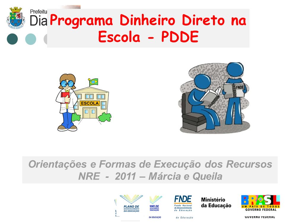 Programa Dinheiro Direto na Escola - PDDE Orientações e Formas de Execução dos Recursos NRE – Márcia e Queila