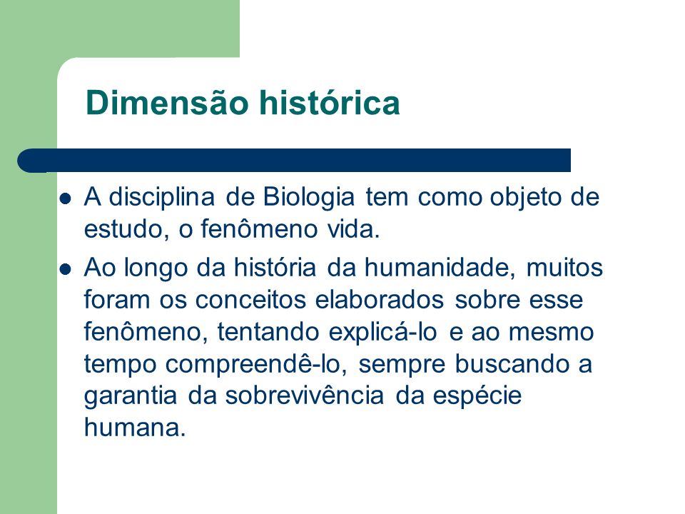 Dimensão histórica A disciplina de Biologia tem como objeto de estudo, o fenômeno vida.