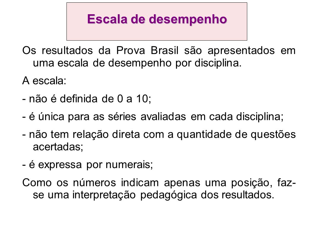 Escala de desempenho Os resultados da Prova Brasil são apresentados em uma escala de desempenho por disciplina.