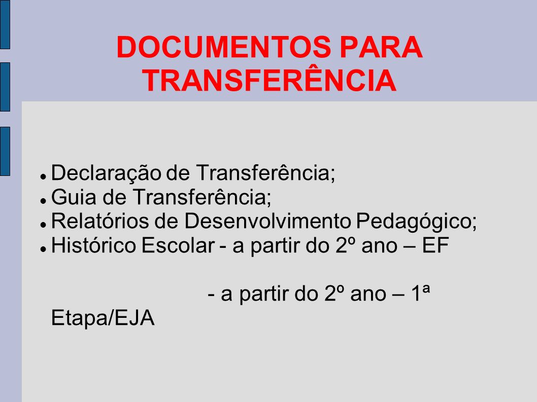 DOCUMENTOS PARA TRANSFERÊNCIA Declaração de Transferência; Guia de Transferência; Relatórios de Desenvolvimento Pedagógico; Histórico Escolar - a partir do 2º ano – EF - a partir do 2º ano – 1ª Etapa/EJA