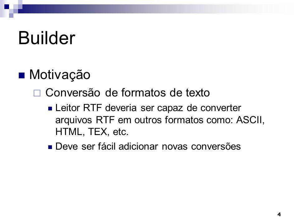 4 Builder Motivação Conversão de formatos de texto Leitor RTF deveria ser capaz de converter arquivos RTF em outros formatos como: ASCII, HTML, TEX, etc.
