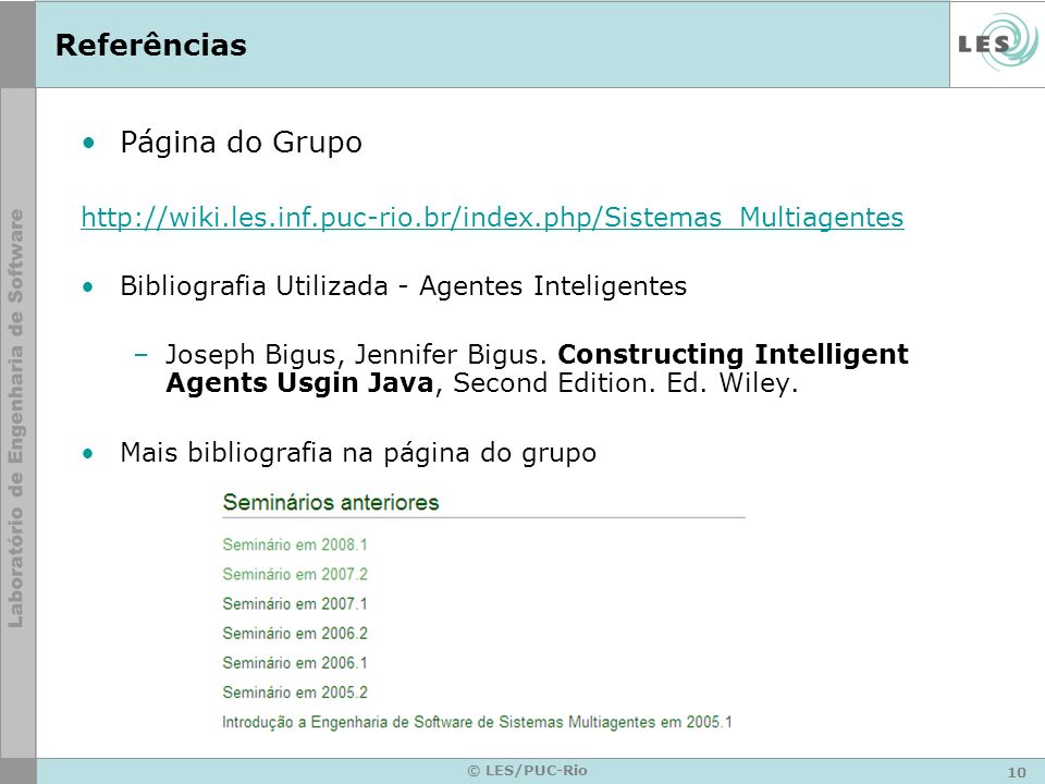 10 © LES/PUC-Rio Referências Página do Grupo   Bibliografia Utilizada - Agentes Inteligentes –Joseph Bigus, Jennifer Bigus.