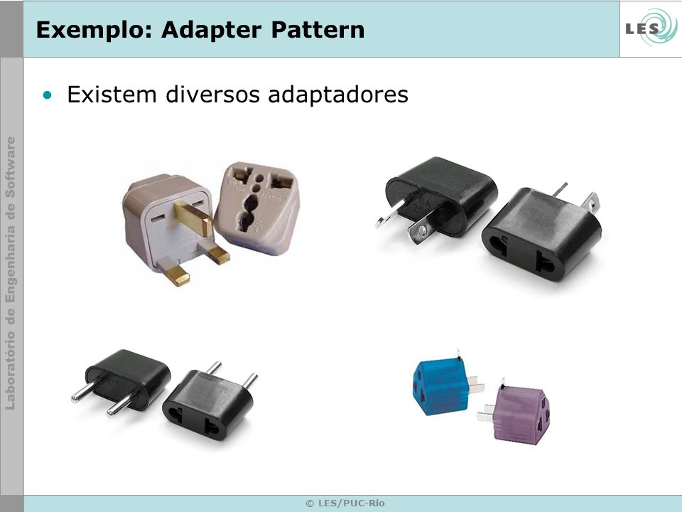 © LES/PUC-Rio Exemplo: Adapter Pattern Existem diversos adaptadores