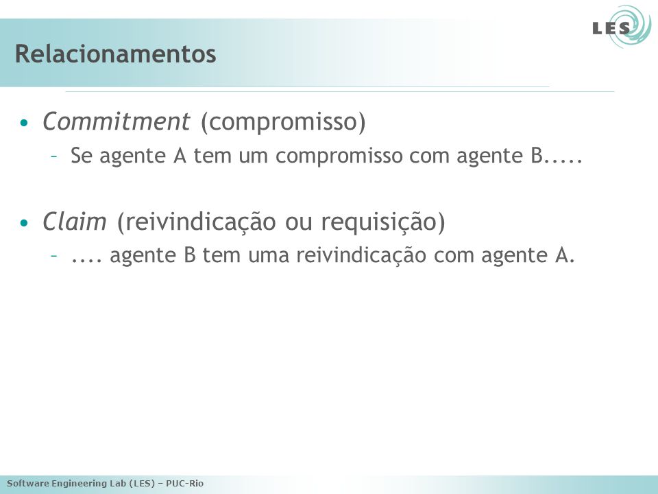 Software Engineering Lab (LES) – PUC-Rio Relacionamentos Commitment (compromisso) –Se agente A tem um compromisso com agente B.....