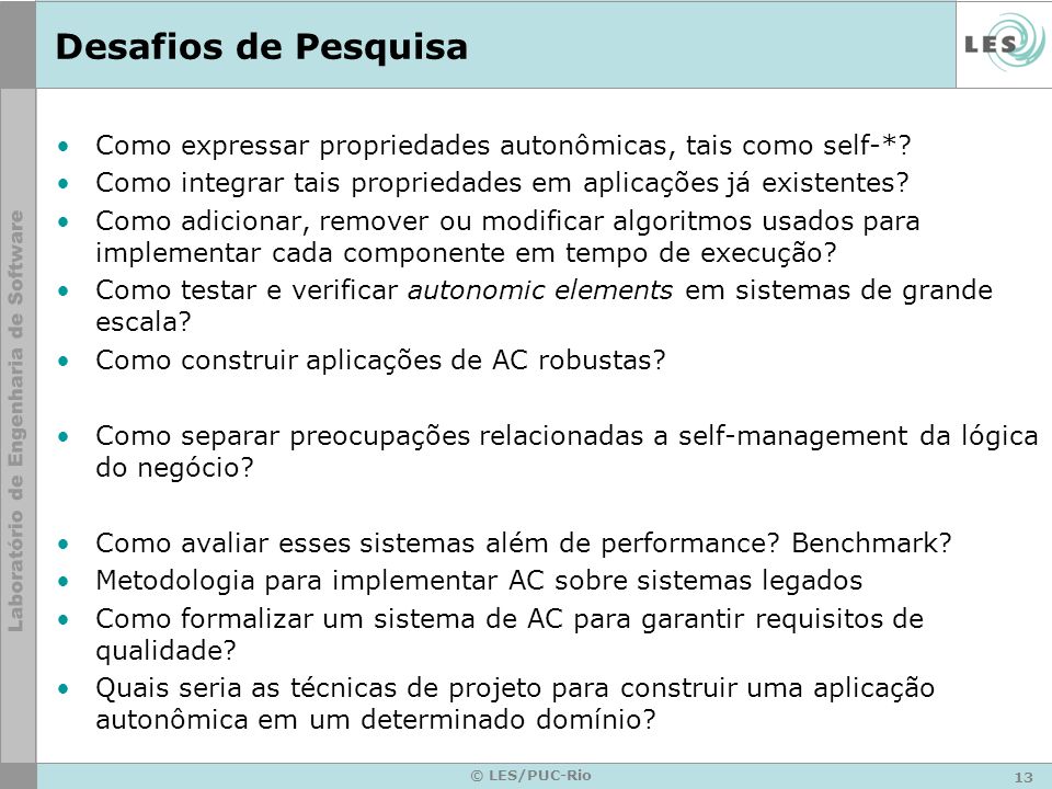 13 © LES/PUC-Rio Desafios de Pesquisa Como expressar propriedades autonômicas, tais como self-*.