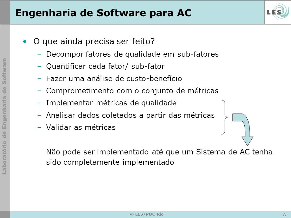 8 © LES/PUC-Rio Engenharia de Software para AC O que ainda precisa ser feito.