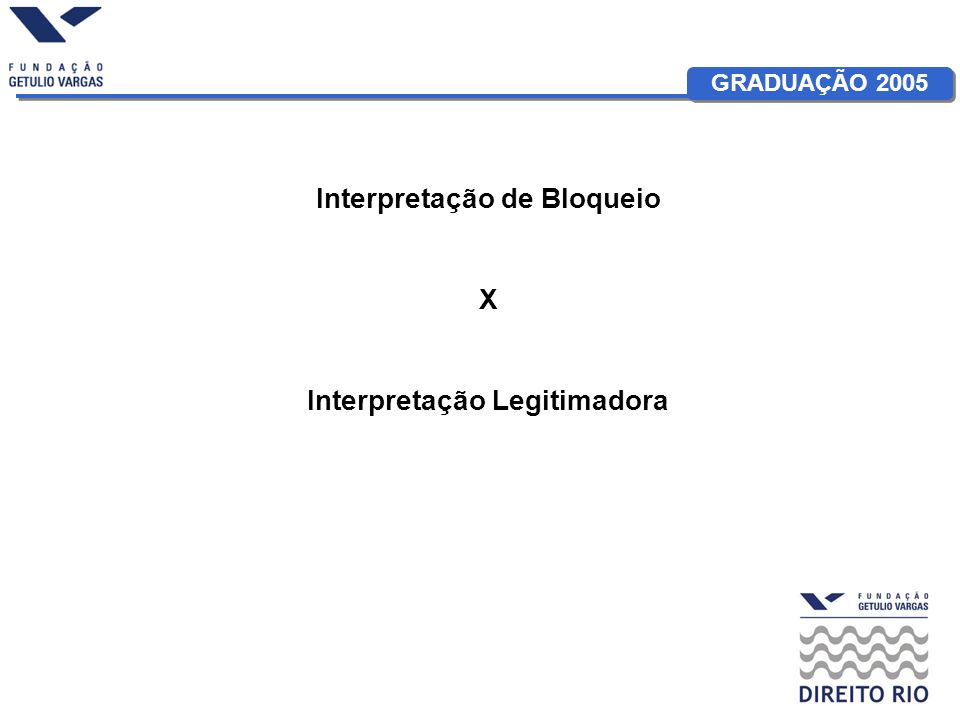 GRADUAÇÃO 2005 Interpretação de Bloqueio X Interpretação Legitimadora