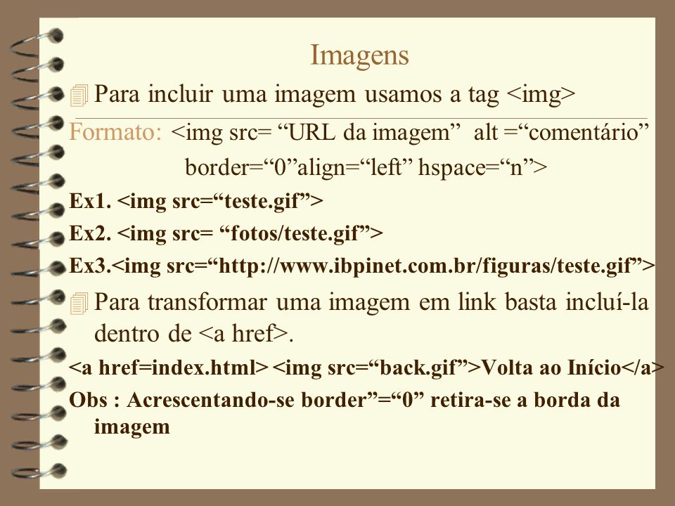 Imagens 4 Para incluir uma imagem usamos a tag Formato: <img src= URL da imagem alt =comentário border=0align=left hspace=n> Ex1.