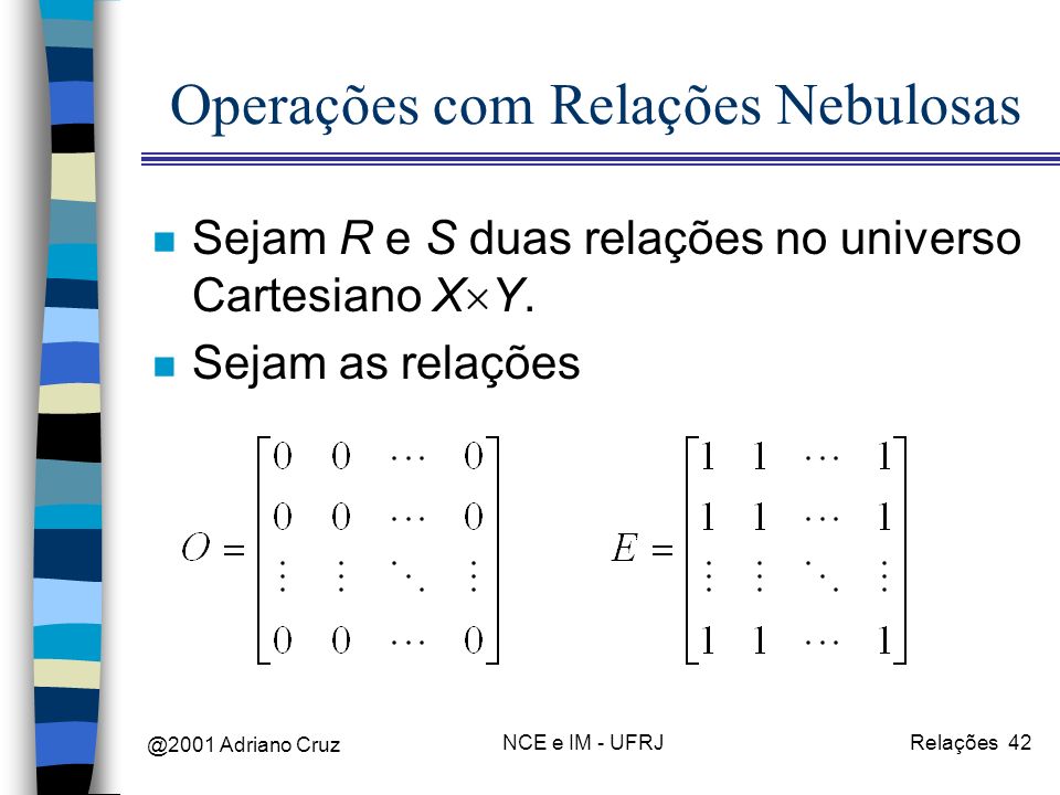 @2001 Adriano Cruz NCE e IM - UFRJRelações 42 Operações com Relações Nebulosas n Sejam R e S duas relações no universo Cartesiano X Y.