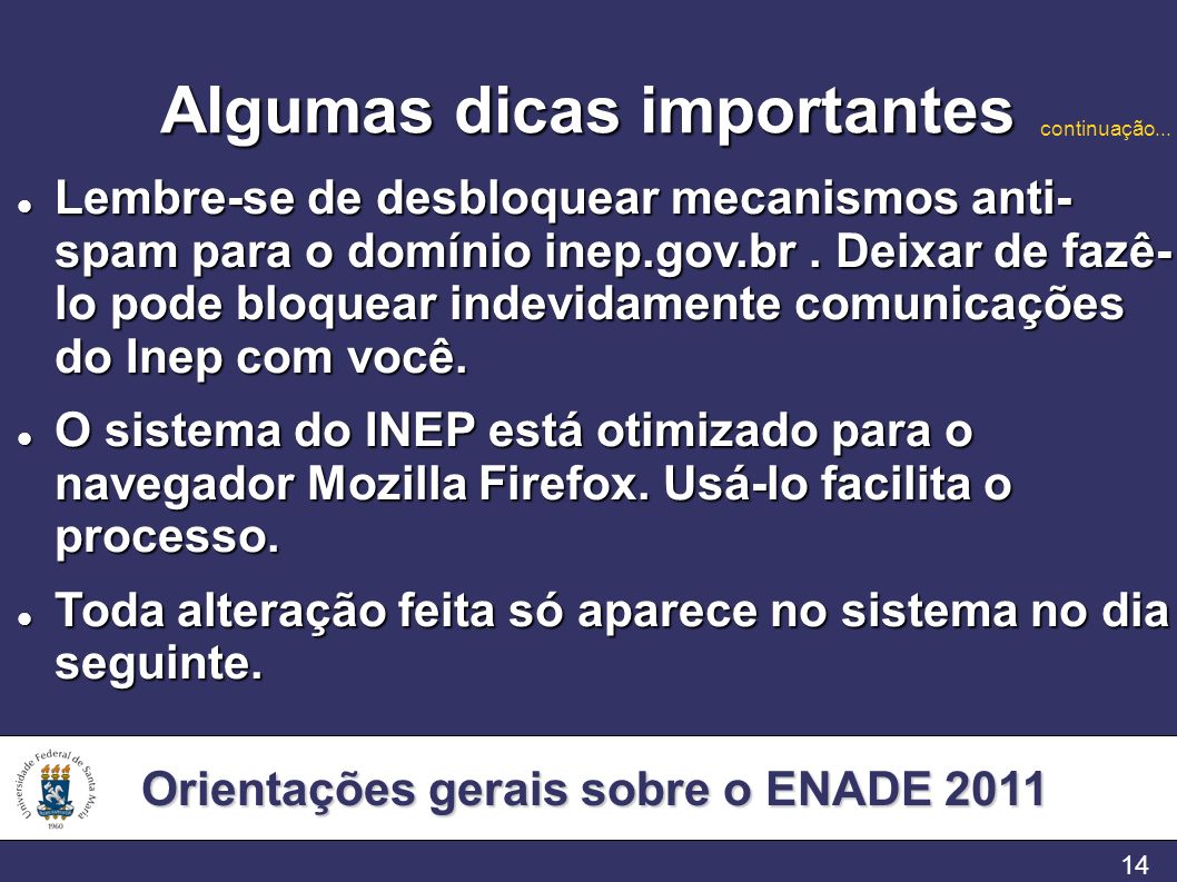 Orientações gerais sobre o ENADE Algumas dicas importantes Lembre-se de desbloquear mecanismos anti- spam para o domínio inep.gov.br.