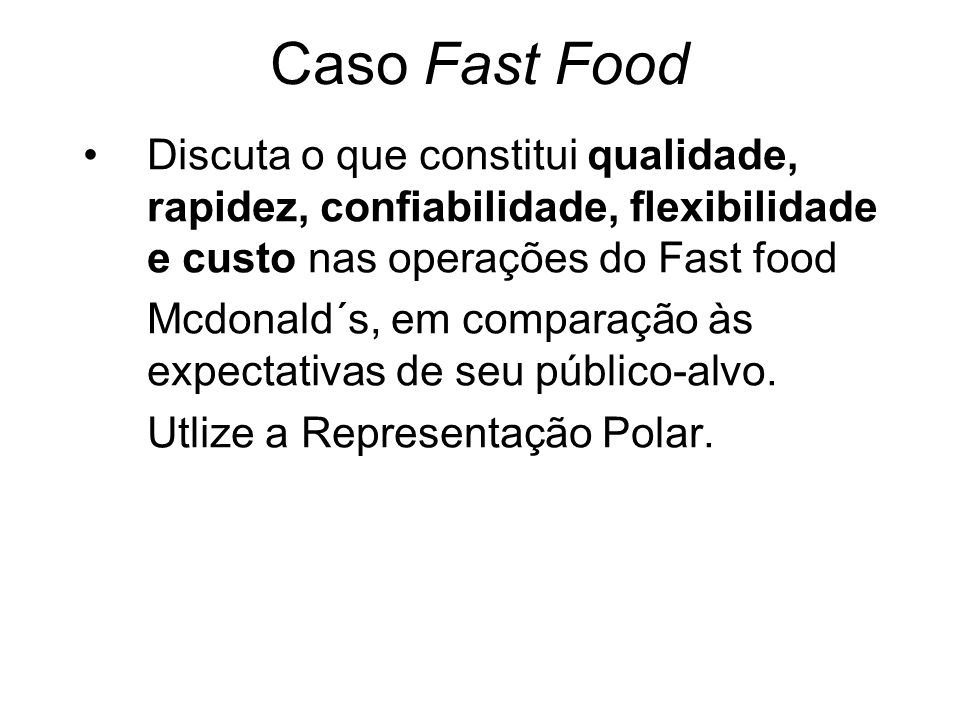 Caso Fast Food Discuta o que constitui qualidade, rapidez, confiabilidade, flexibilidade e custo nas operações do Fast food Mcdonald´s, em comparação às expectativas de seu público-alvo.