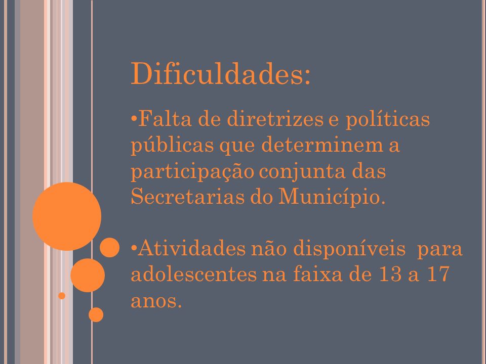 Dificuldades: Falta de diretrizes e políticas públicas que determinem a participação conjunta das Secretarias do Município.