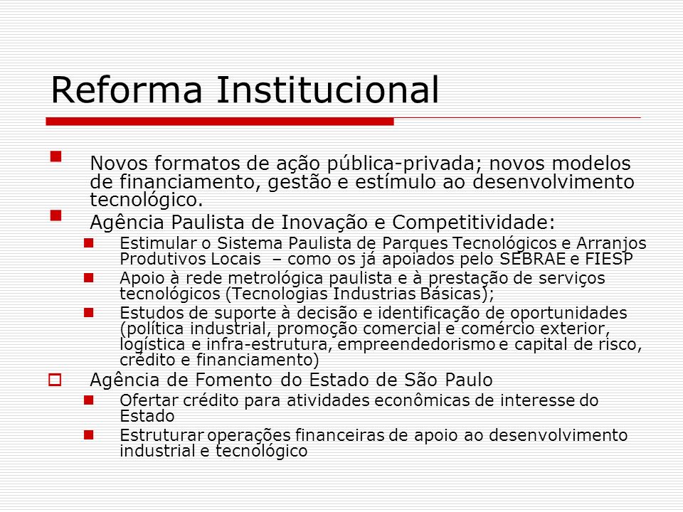 Reforma Institucional Novos formatos de ação pública-privada; novos modelos de financiamento, gestão e estímulo ao desenvolvimento tecnológico.