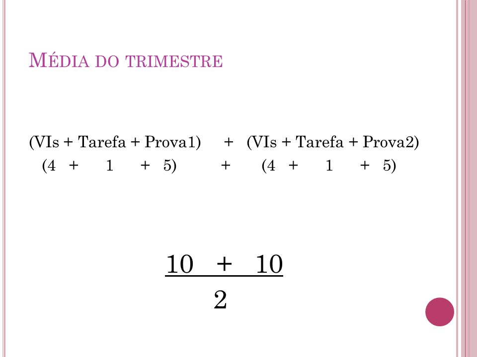 M ÉDIA DO TRIMESTRE (VIs + Tarefa + Prova1) + (VIs + Tarefa + Prova2) ( ) + ( )