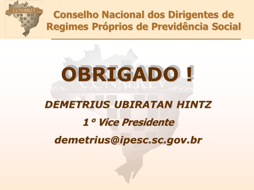 Conselho Nacional dos Dirigentes de Regimes Próprios de Previdência Social DEMETRIUS UBIRATAN HINTZ 1 ° Vice Presidente OBRIGADO !
