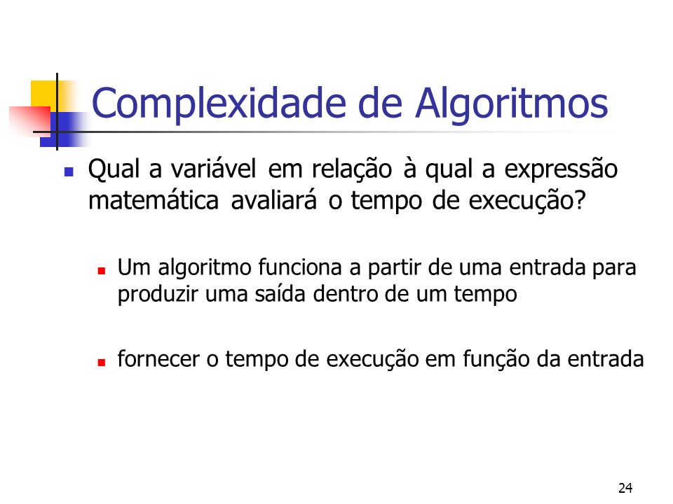 24 Complexidade de Algoritmos Qual a variável em relação à qual a expressão matemática avaliará o tempo de execução.