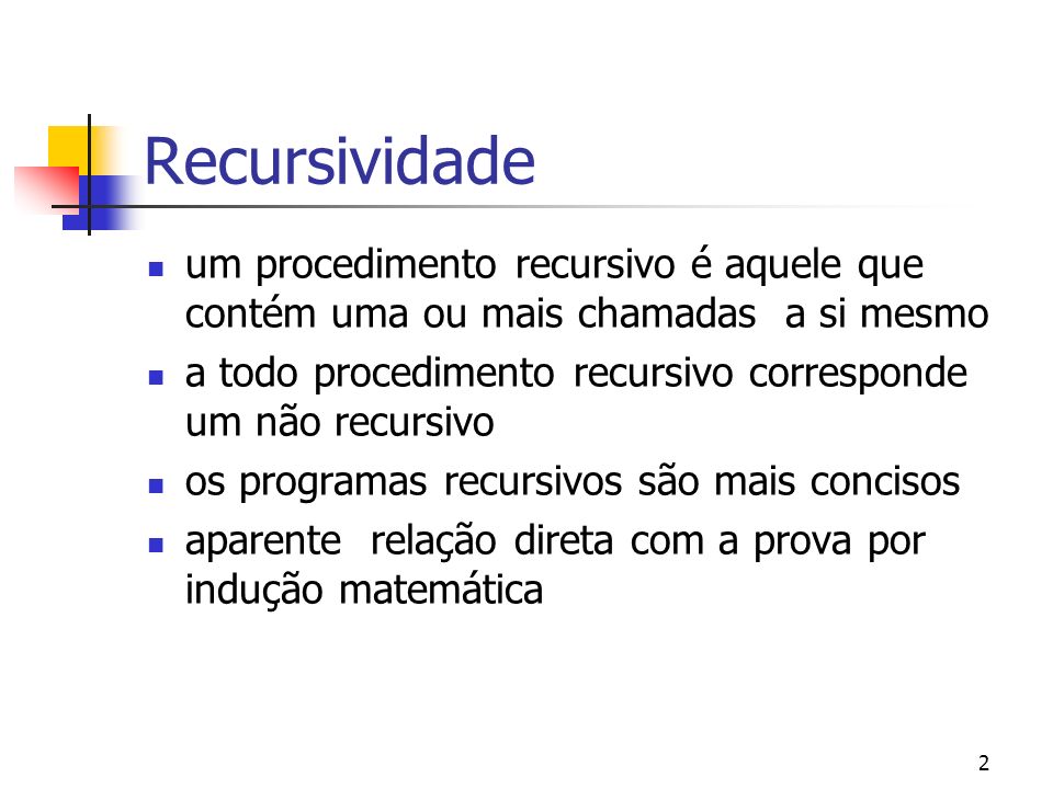 2 Recursividade um procedimento recursivo é aquele que contém uma ou mais chamadas a si mesmo a todo procedimento recursivo corresponde um não recursivo os programas recursivos são mais concisos aparente relação direta com a prova por indução matemática