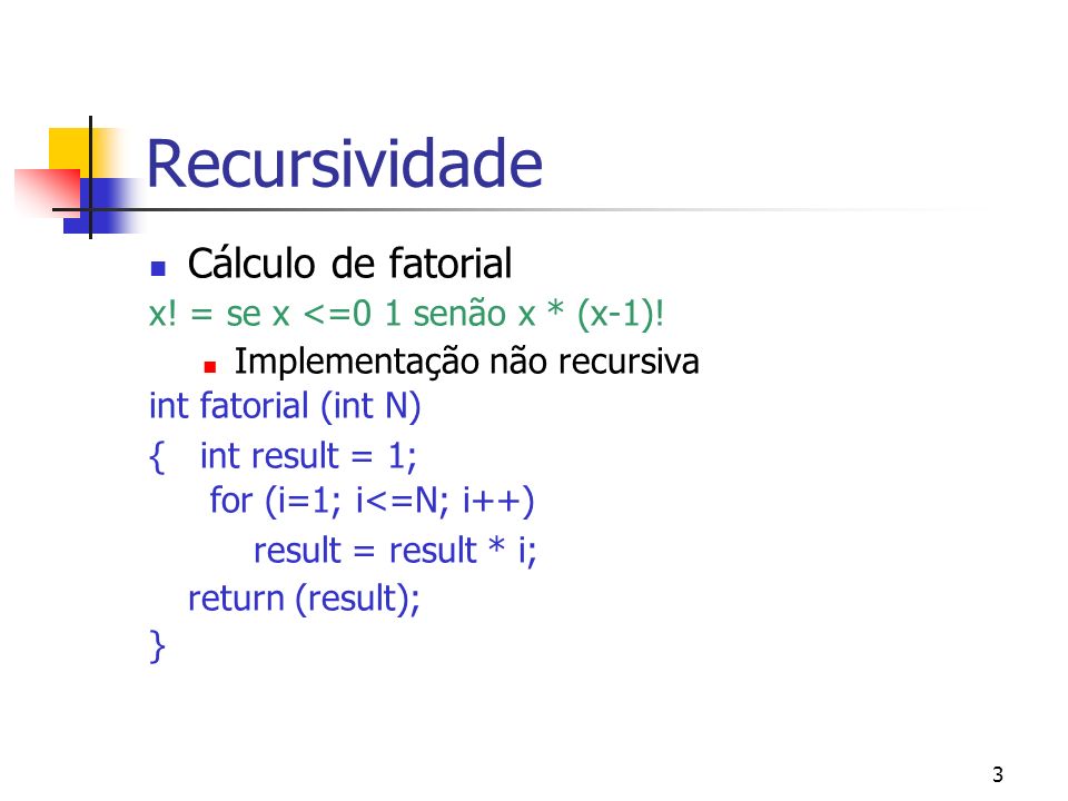 3 Recursividade Cálculo de fatorial x. = se x <=0 1 senão x * (x-1).