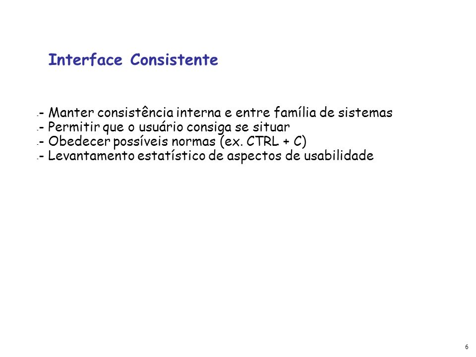6 Interface Consistente - - Manter consistência interna e entre família de sistemas - - Permitir que o usuário consiga se situar - - Obedecer possíveis normas (ex.