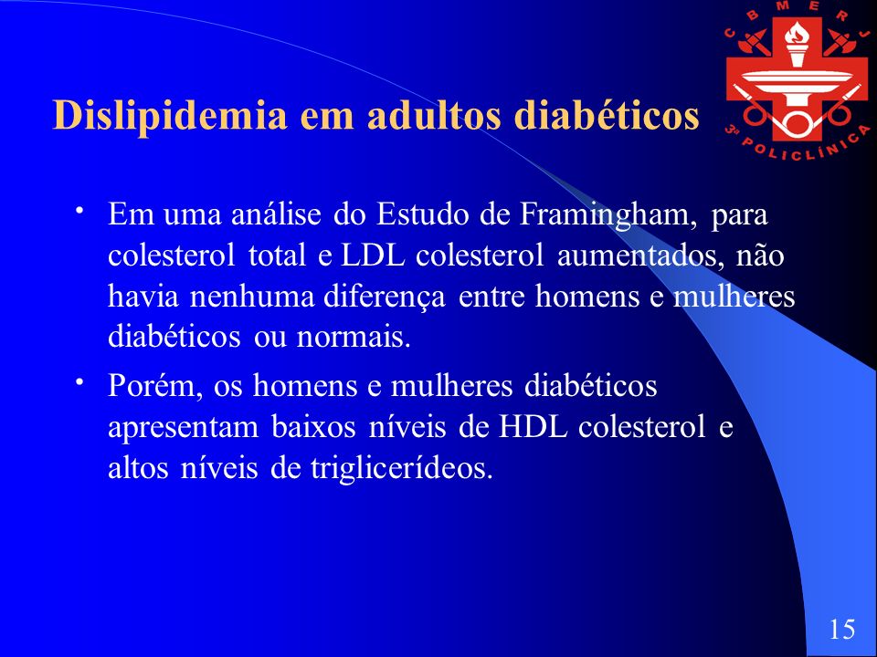 Dislipidemia em adultos diabéticos Em uma análise do Estudo de Framingham, para colesterol total e LDL colesterol aumentados, não havia nenhuma diferença entre homens e mulheres diabéticos ou normais.