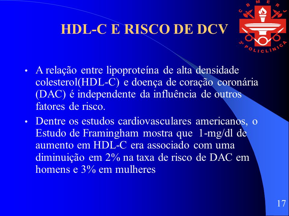 HDL-C E RISCO DE DCV A relação entre lipoproteína de alta densidade colesterol(HDL-C) e doença de coração coronária (DAC) é independente da influência de outros fatores de risco.