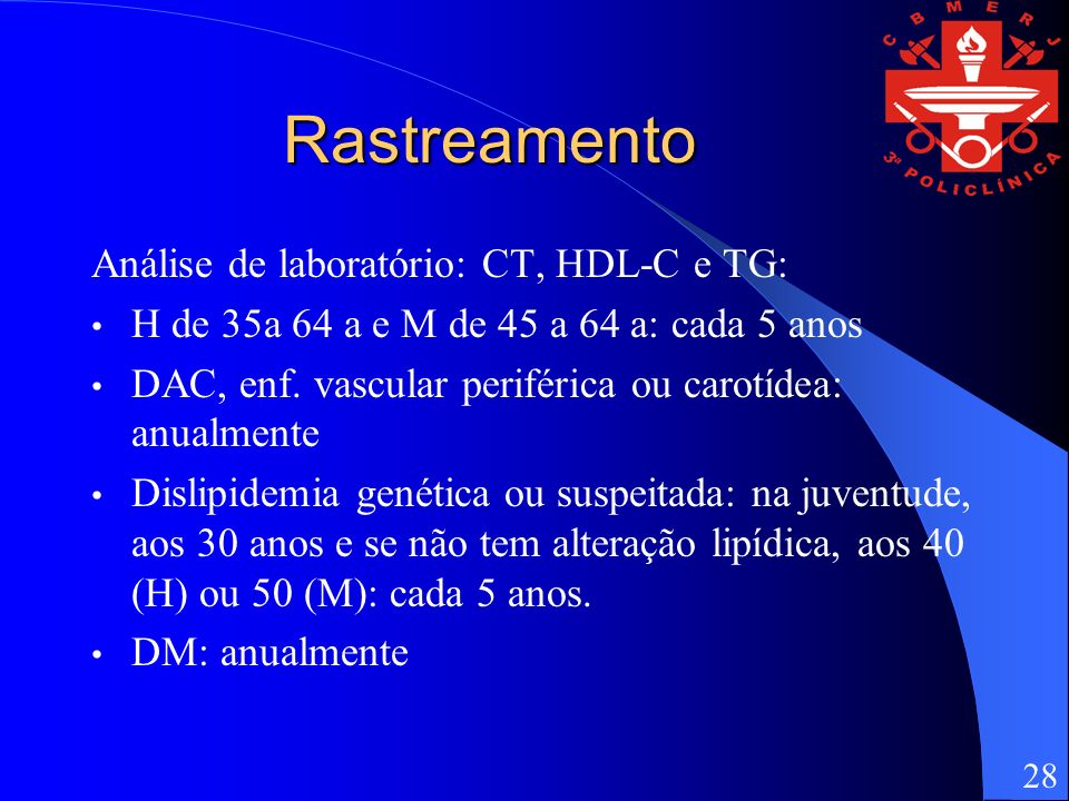Rastreamento Análise de laboratório: CT, HDL-C e TG: H de 35a 64 a e M de 45 a 64 a: cada 5 anos DAC, enf.