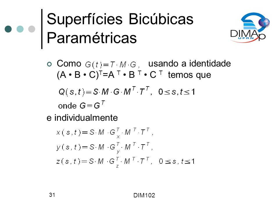 DIM Superfícies Bicúbicas Paramétricas Como usando a identidade (A B C) T =A T B T C T temos que e individualmente