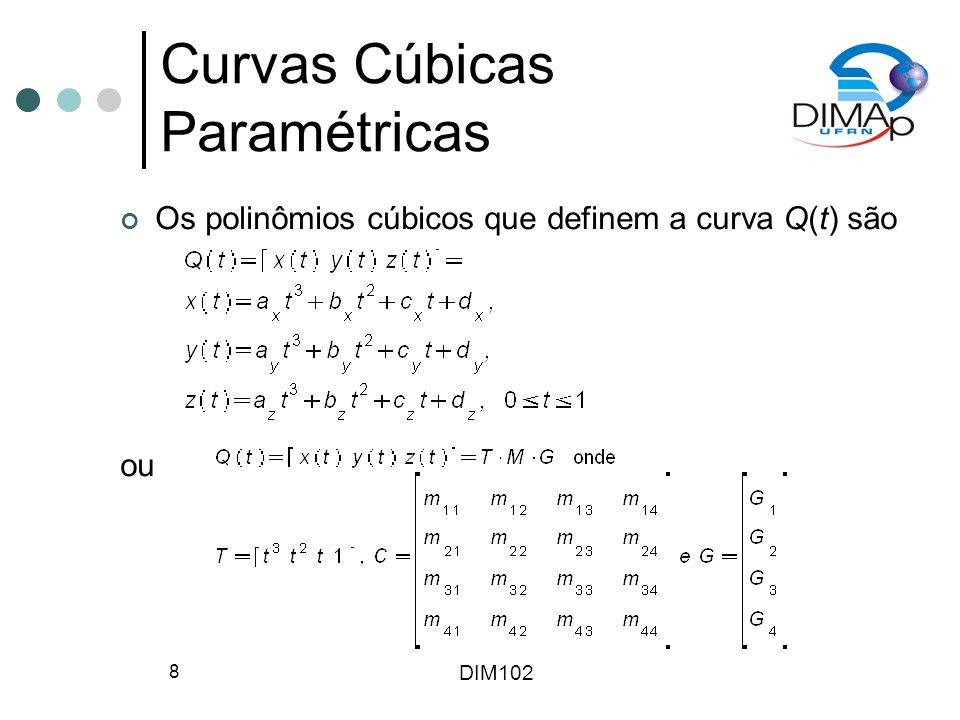 DIM102 8 Curvas Cúbicas Paramétricas Os polinômios cúbicos que definem a curva Q(t) são ou