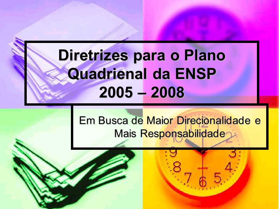 Diretrizes para o Plano Quadrienal da ENSP 2005 – 2008 Em Busca de Maior Direcionalidade e Mais Responsabilidade